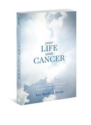 Your Life with Cancer: A Guide to Spiritual Discovery, Practical Help, and Hope