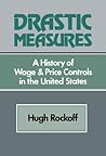 Drastic Measures: A History of Wage and Price Controls in the United States (Studies in Economic History and Policy: USA in the Twentieth Century)