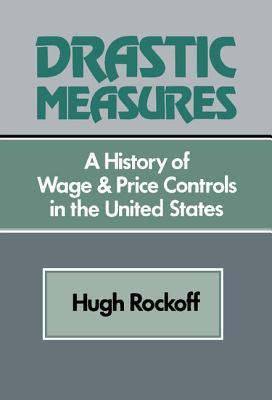 Drastic Measures: A History of Wage and Price Controls in the United States (Studies in Economic History and Policy: USA in the Twentieth Century)