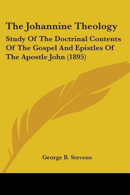 The Johannine Theology: Study Of The Doctrinal Contents Of The Gospel And Epistles Of The Apostle John (1895)