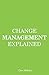 Change Management Explained (MBA Fundamentals Book 4)