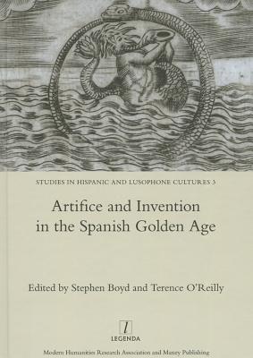 Artifice and Invention in the Spanish Golden Age (Studies in Hispanic and Lusophone Cultures, 3)