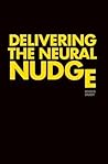 Delivering the Neural Nudge: How the mobile internet is applying the insights of behavioural economics and neuroscience to revolutionise marketing communications.