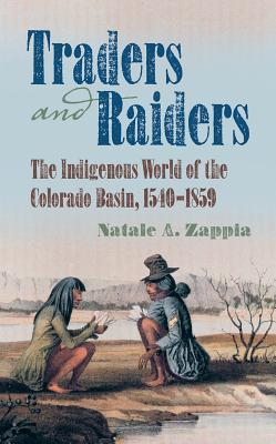 Traders and Raiders: The Indigenous World of the Colorado Basin, 1540-1859 (Hardcover)
