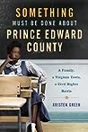 Something Must Be Done About Prince Edward County by Kristen Green
