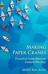 Making Paper Cranes: Toward an Asian American Feminist Theology (The Young Clergy Women Project)
