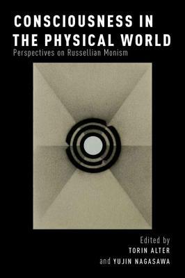 Consciousness in the Physical World: Perspectives on Russellian Monism (Philosophy of Mind)