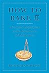 How to Bake Pi: An Edible Exploration of the Mathematics of Mathematics