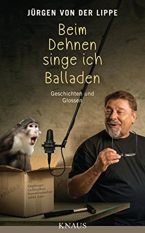 Beim Dehnen singe ich Balladen: Geschichten und Glossen (Kindle Edition)