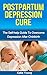 Postpartum Depression Cure: The Self-Help Guide To Overcome Depression After Childbirth (Post partum anxiety, Post partum weight loss, Post partum depression)