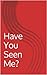 Have You Seen Me?