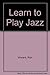 Learn to Play Jazz by Ron Vincent