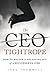 The CEO Tightrope: How to Master the Balancing Act of a Successful CEO