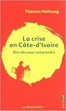 La Crise En Côte D'ivoire: Dix Clés Pour Comprendre