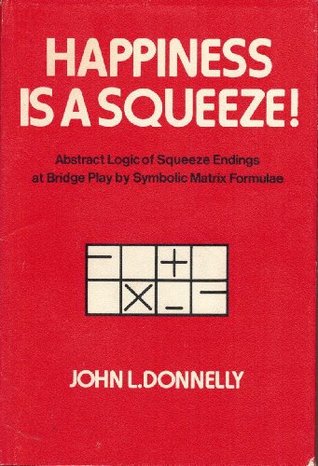 Happiness is a Squeeze!: Abstract Logic of Squeeze Endings at Bridge Play By Symbolic Matrix Formulae (Hardcover)