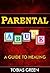 Parental Abuse - Dealing with the after-effects of abusive parents and overcoming the pain in adulthood for life (abuse recovery, abusive relationships, psychological abuse, emotional abuse)