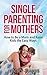 Single Parenting for Mothers: How to Be a Mom and Raise Kids the Easy Ways