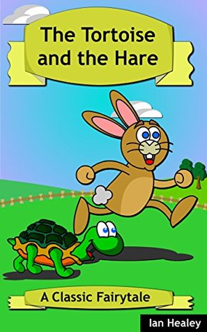 The Tortoise and the Hare: A Classic Fairytale (Classic Fairytales Book 1)