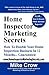 Home Inspector Marketing Secrets: How To Double Your Home Inspection Business in 12 Months...Guaranteed