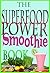 The Superfood Power Smoothie Book: Easy to Prepare Smoothie Recipes to Boost Your Health and Help You Lose Weight (The Home Life Series Book 7)