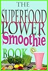 The Superfood Power Smoothie Book: Easy to Prepare Smoothie Recipes to Boost Your Health and Help You Lose Weight (The Home Life Series Book 7)