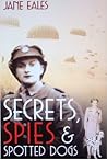 Secrets, Spies and Spotted Dogs by Jane Eales Secrets, Spies and Spotted Dogs by Jane Eales