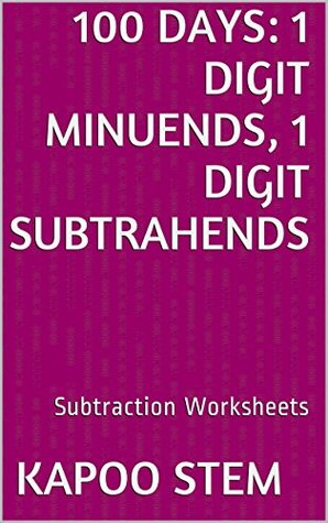 100 Days Math Subtraction Series: 1 Digit Minuends, 1 Digit Subtrahends, Daily Practice Workbook To Improve Mathematics Skills: Maths Worksheets