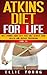 Atkins Diet For Life (Vol. 1): Melt Pounds Away Fast That Will Achieve Good Health And Disease Prevention (Atkins Diet Solutions)