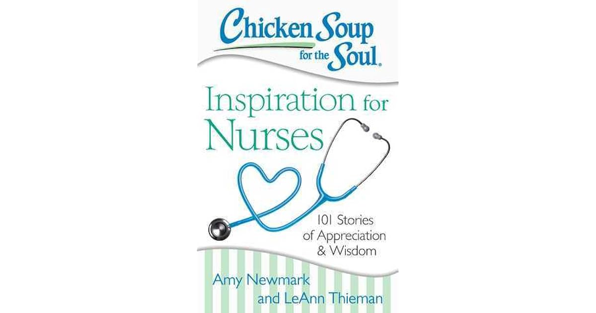 Chicken Soup for the Soul Inspiration for Nurses 101 Stories of