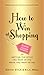 How to Win at Shopping: 297 Insider Secrets for Getting the Style You Want at the Price You Want to Pay