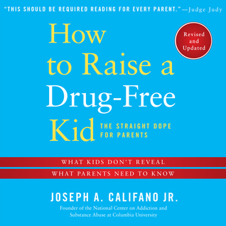 How to Raise a Drug-Free Kid: The Straight Dope for Parents, What Kids Don't Reveal, What Parents Need to Know