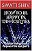 HOW TO BE HAPPY IN DIFFICULTIES: Creation of Happiness: Purpose of the Soul, part 1