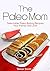 The Paleo Mom: Delectable Paleo Paking Recipes Your Family Will Love