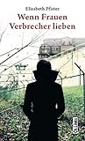Wenn Frauen Verbrecher lieben (Lebenswelten & Lebenshilfe) (German Edition)