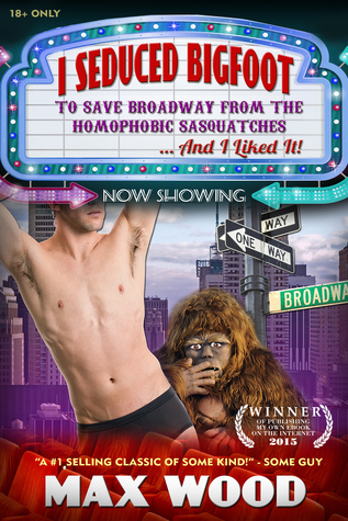 I Seduced Bigfoot to Save Broadway from the Homophobic Sasquatches...And I Liked it!