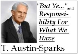 Responsibility For What We Have; "But Ye..."; and Christ Our Life