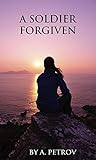 A Soldier Forgiven by A. Petrov