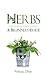 Herbs: A Beginners Guide - Gardening, Planting and Growing from Basil to Rosemary. Learn the Basics