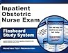 Inpatient Obstetric Nurse Exam Flashcard Study System: Inpatient Obstetric Test Practice Questions & Review for the Inpatient Obstetric Nurse Exam Inpatient Obstetric Nurse Exam Flashcard Study System: Inpatient Obstetric Test Practice Questions & Review for the Inpatient Obstetric Nurse Exam