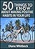 50 Things to Know About Making Positive Habits In Your Life: How to Reach Your Destiny Through Building Better Habits (50 Things to Know About Life, ... Adults: Practical Guides for Everyday Life)