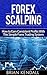 Forex Scalping - How to Earn Consistent Profits With This Simple Forex Trading System (Forex Made Simple Book 3)