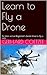 Learn to Fly a Drone: An Inter-active Beginner’s Guide How to Fly a UAS