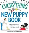 The Everything New Puppy Book: Choosing, raising, and training your new best friend (Everything® Series) The Everything New Puppy Book: Choosing, raising, and training your new best friend (Everything® Series)