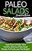 Paleo Salads: Super Easy to Make, Ultra Healthy, Delicious Paleo Salad Recipes To Finally Lose The Weight!