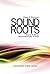 Sound Roots: Steps to Building a Biblical Philosophy of Music