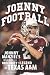 Johnny Football: Johnny Manziel's Wild Ride from Obscurity to Legend at Texas A&M