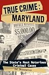 True crime : Maryland : the state's most notorious criminal cases