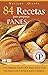 84 RECETAS PARA PREPARAR PANES: Una variada selección para degustar de deliciosos panificados caseros (Colección Cocina Práctica nº 6) (Spanish Edition)
