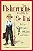 The Fisherman's Guide To Selling: Reel in the Sale - Hook, Line, and Sinker