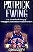Patrick Ewing: The Remarkable Story of One of 90s Basketball's Greatest Centers (Basketball Biography Books)